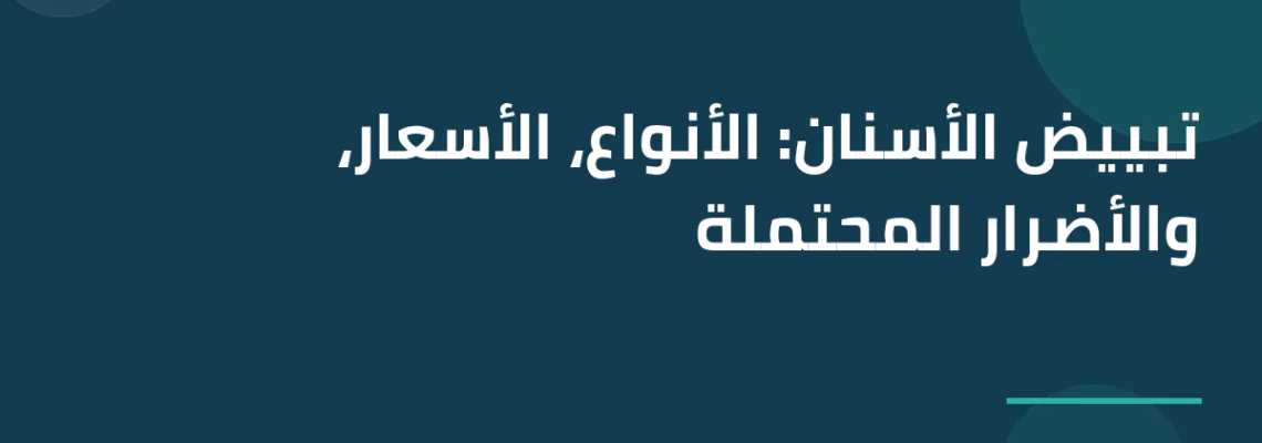 تبييض الأسنان: الأنواع، الأسعار، والأضرار المحتملة