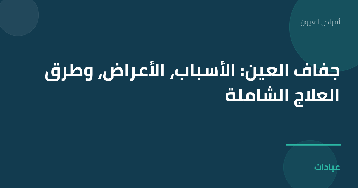 صورة توضيحية لمقال جفاف العين: الأسباب، الأعراض، وطرق العلاج الشاملة ضمن قسم أمراض العيون
