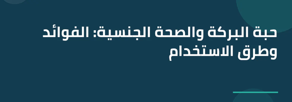 حبة البركة والصحة الجنسية: الفوائد وطرق الاستخدام