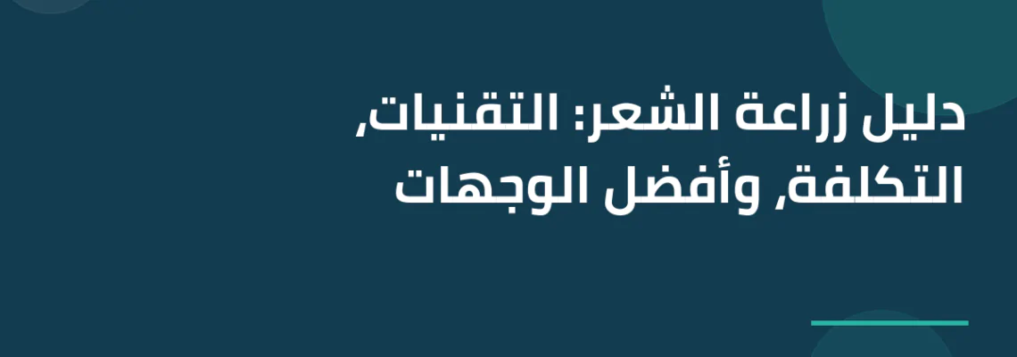 دليل زراعة الشعر: التقنيات، التكلفة، وأفضل الوجهات