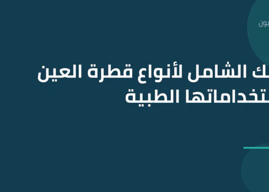 دليلك الشامل لأنواع قطرة العين واستخداماتها الطبية