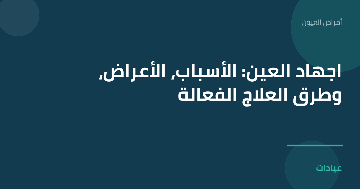 صورة توضيحية لمقال اجهاد العين: الأسباب، الأعراض، وطرق العلاج الفعالة ضمن قسم أمراض العيون