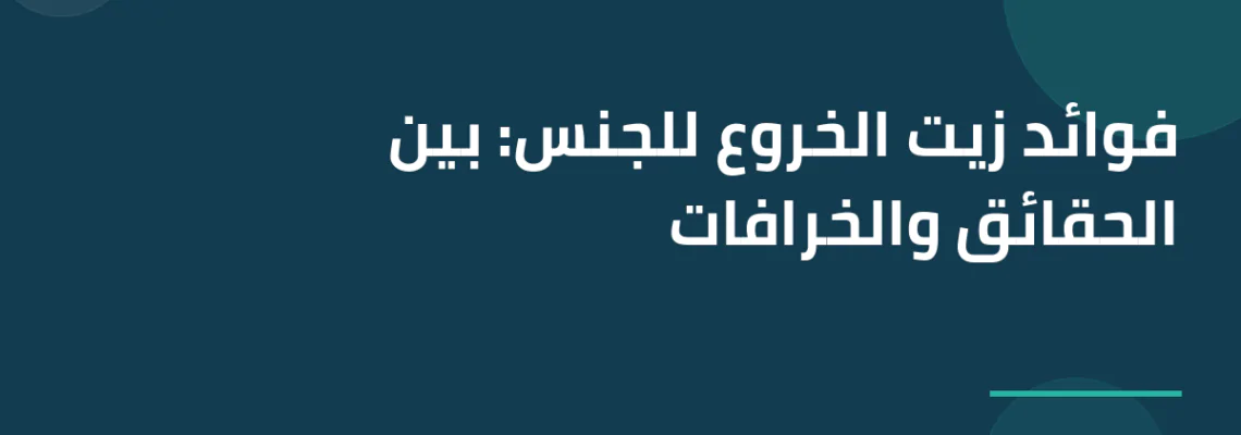 فوائد زيت الخروع للجنس: بين الحقائق والخرافات