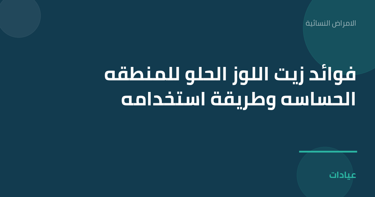 صورة توضيحية لمقال فوائد زيت اللوز الحلو للمنطقه الحساسه وطريقة استخدامه ضمن قسم الامراض النسائية